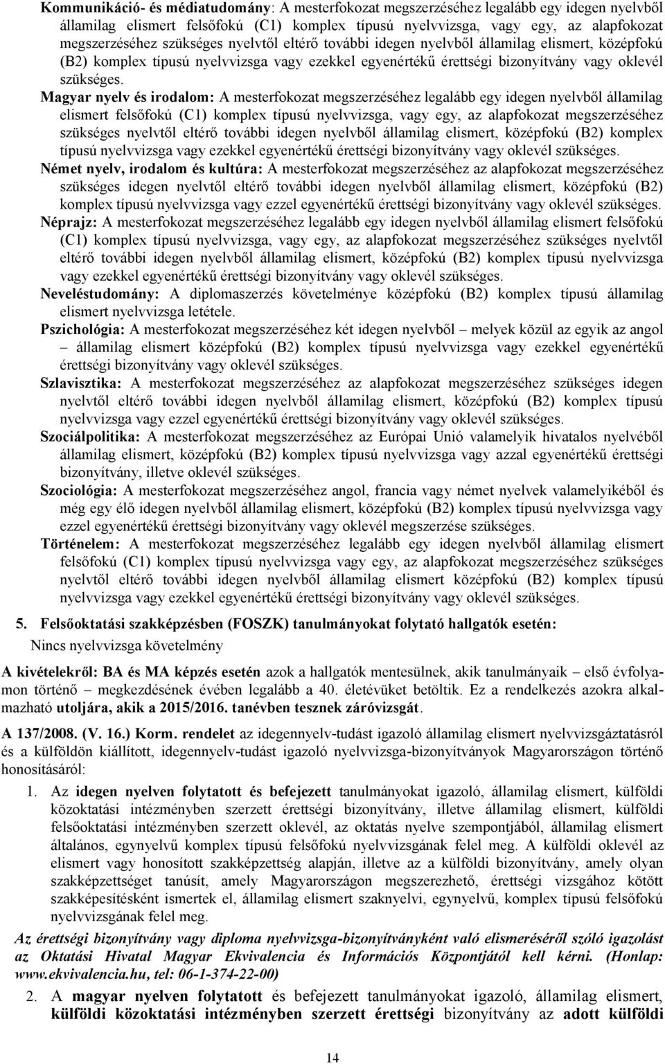 Magyar nyelv és irodalom: A mesterfokozat megszerzéséhez legalább egy idegen nyelvből államilag elismert felsőfokú (C1) komplex típusú nyelvvizsga, vagy egy, az alapfokozat megszerzéséhez  Német