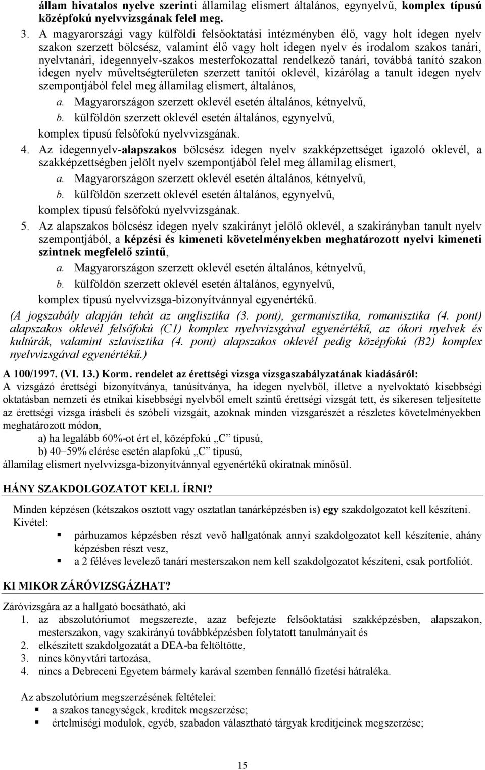 idegennyelv-szakos mesterfokozattal rendelkező tanári, továbbá tanító szakon idegen nyelv műveltségterületen szerzett tanítói oklevél, kizárólag a tanult idegen nyelv szempontjából felel meg