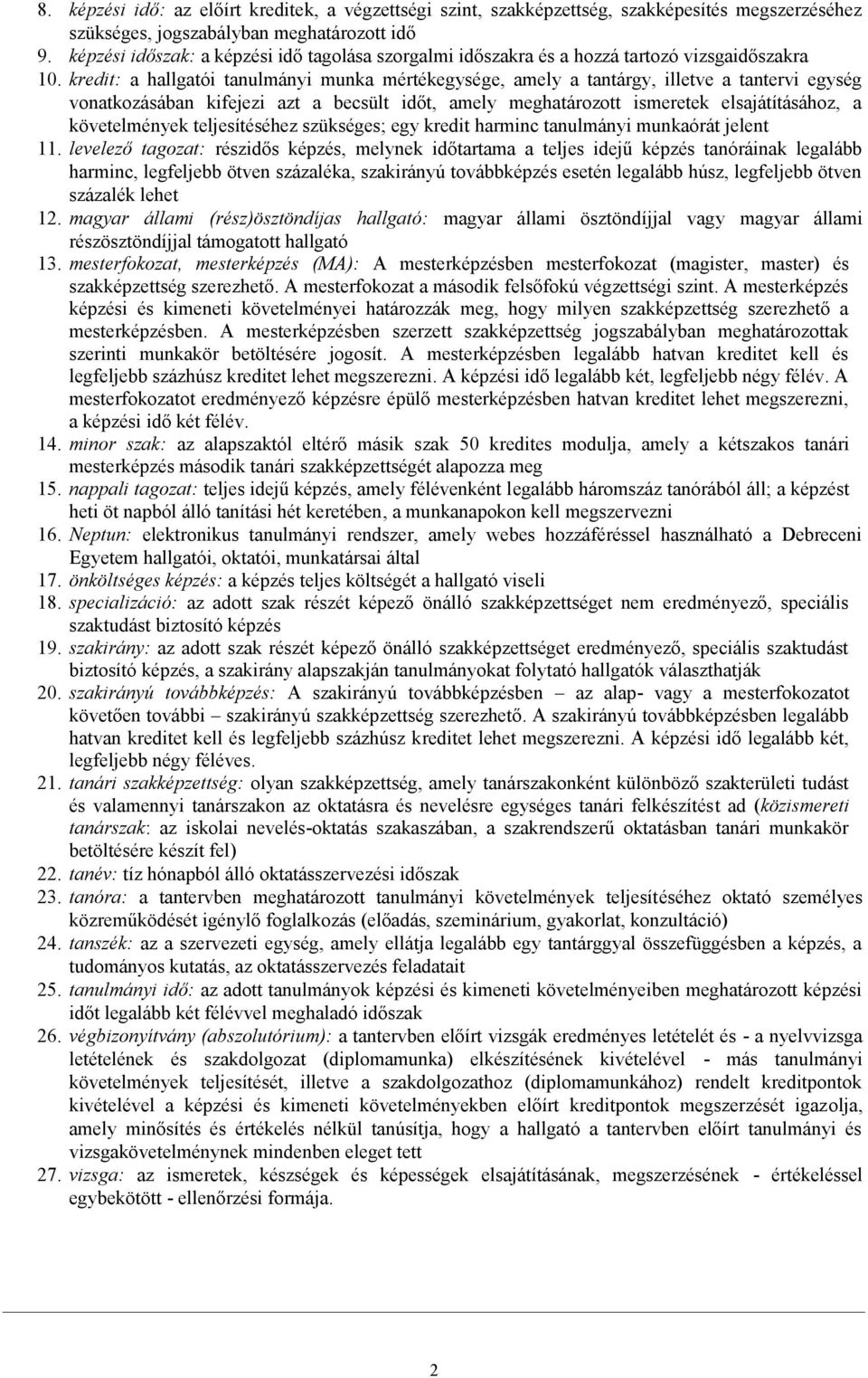 kredit: a hallgatói tanulmányi munka mértékegysége, amely a tantárgy, illetve a tantervi egység vonatkozásában kifejezi azt a becsült időt, amely meghatározott ismeretek elsajátításához, a