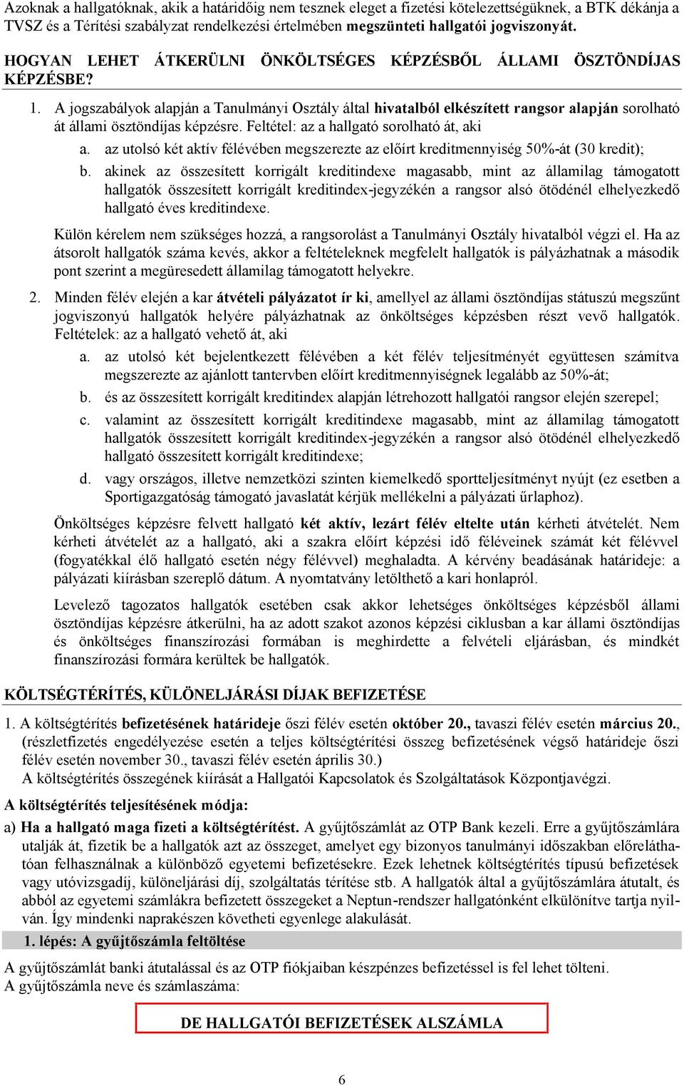 A jogszabályok alapján a Tanulmányi Osztály által hivatalból elkészített rangsor alapján sorolható át állami ösztöndíjas képzésre. Feltétel: az a hallgató sorolható át, aki a.