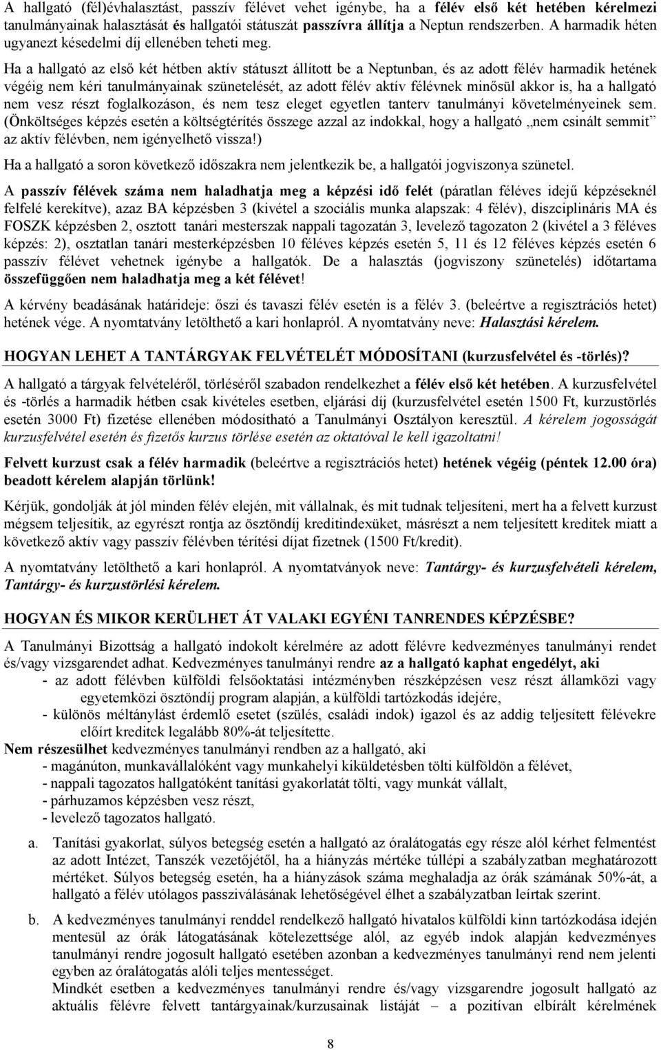 Ha a hallgató az első két hétben aktív státuszt állított be a Neptunban, és az adott félév harmadik hetének végéig nem kéri tanulmányainak szünetelését, az adott félév aktív félévnek minősül akkor