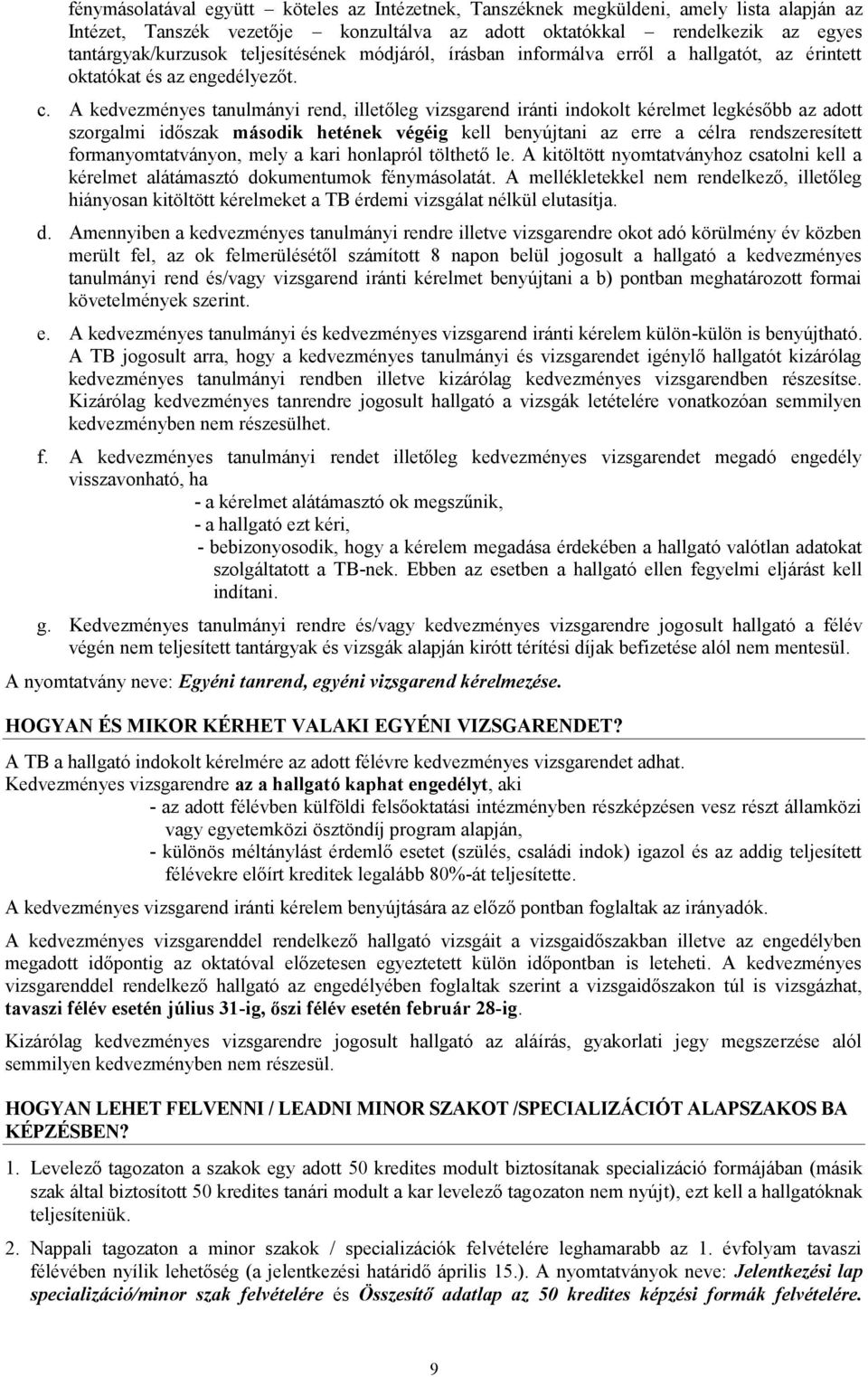 A kedvezményes tanulmányi rend, illetőleg vizsgarend iránti indokolt kérelmet legkésőbb az adott szorgalmi időszak második hetének végéig kell benyújtani az erre a célra rendszeresített