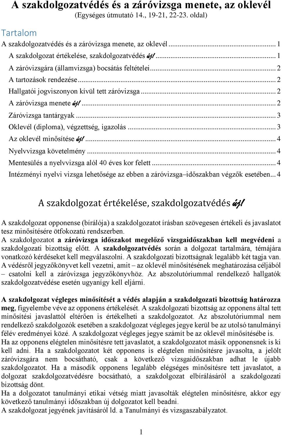 .. 2 A záróvizsga menete új!... 2 Záróvizsga tantárgyak... 3 Oklevél (diploma), végzettség, igazolás... 3 Az oklevél minősítése új!... 4 Nyelvvizsga követelmény.