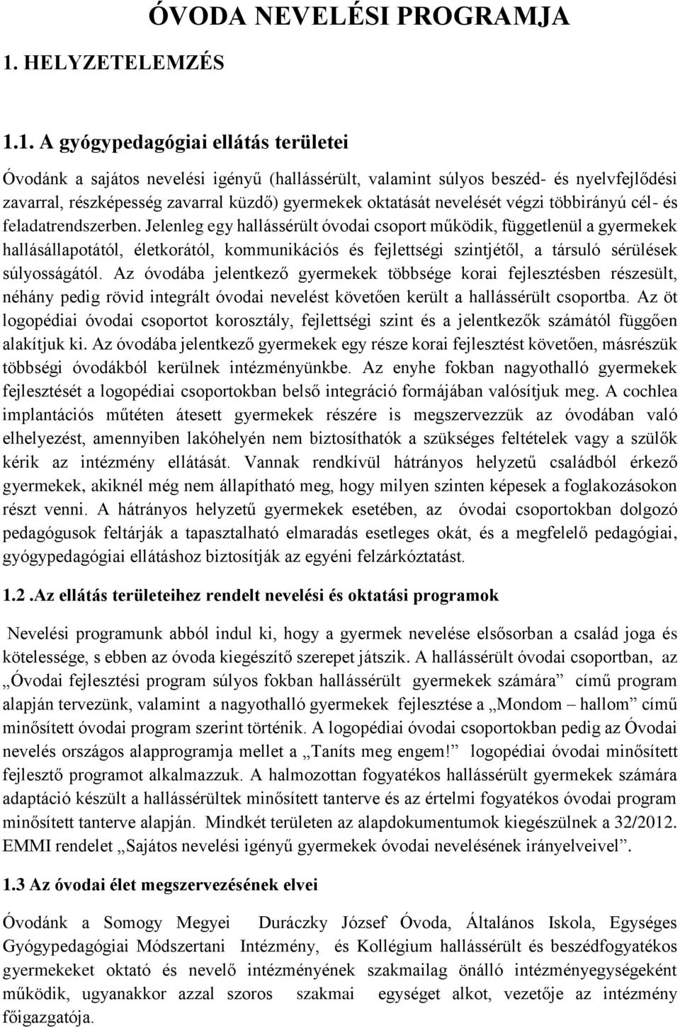 Jelenleg egy hallássérült óvodai csoport működik, függetlenül a gyermekek hallásállapotától, életkorától, kommunikációs és fejlettségi szintjétől, a társuló sérülések súlyosságától.