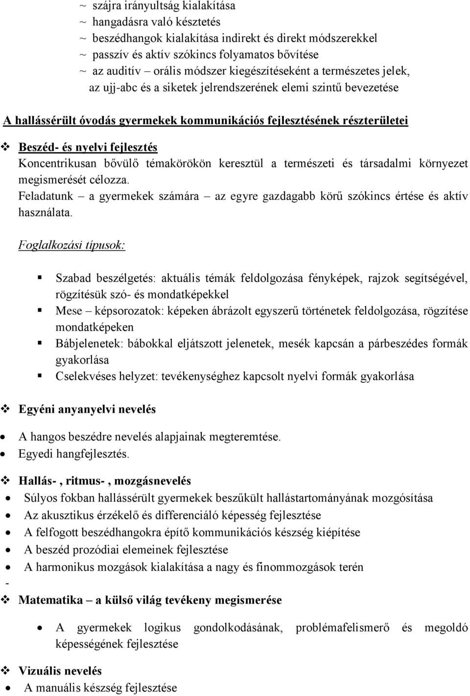 fejlesztés Koncentrikusan bővülő témakörökön keresztül a természeti és társadalmi környezet megismerését célozza.