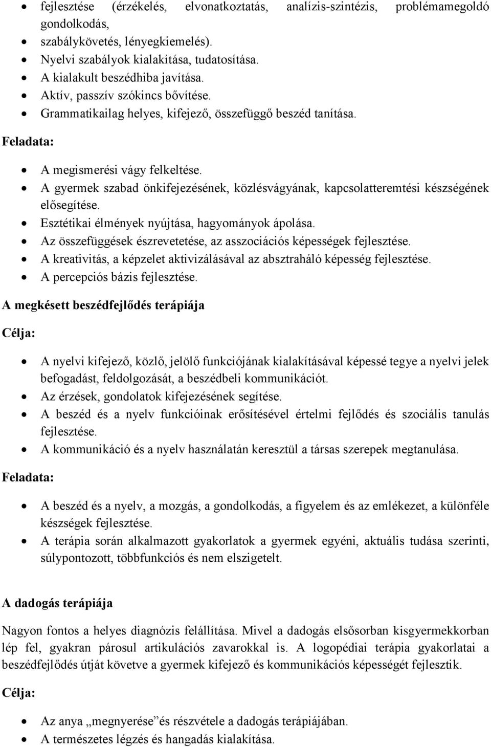 A gyermek szabad önkifejezésének, közlésvágyának, kapcsolatteremtési készségének elősegítése. Esztétikai élmények nyújtása, hagyományok ápolása.