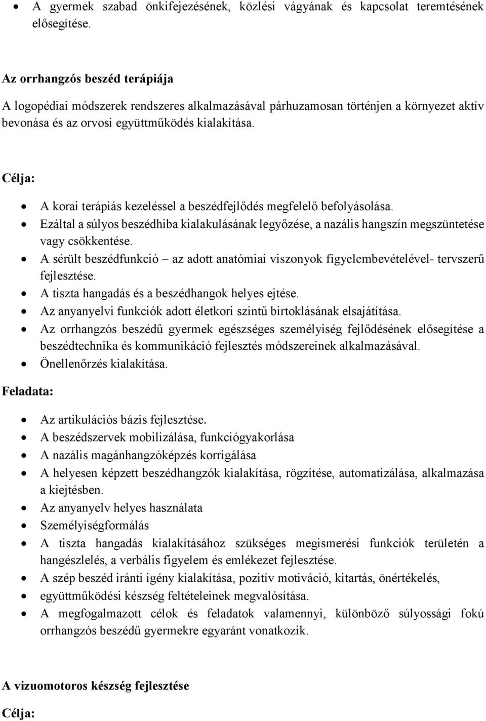 Célja: A korai terápiás kezeléssel a beszédfejlődés megfelelő befolyásolása. Ezáltal a súlyos beszédhiba kialakulásának legyőzése, a nazális hangszín megszüntetése vagy csökkentése.