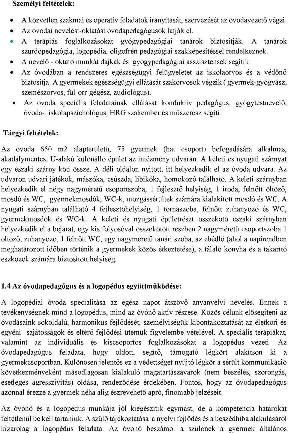 A nevelő - oktató munkát dajkák és gyógypedagógiai asszisztensek segítik. Az óvodában a rendszeres egészségügyi felügyeletet az iskolaorvos és a védőnő biztosítja.