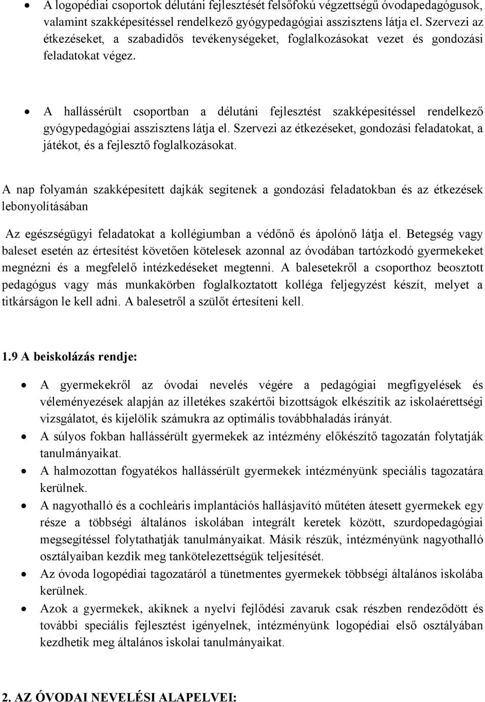 A hallássérült csoportban a délutáni fejlesztést szakképesítéssel rendelkező gyógypedagógiai asszisztens látja el.