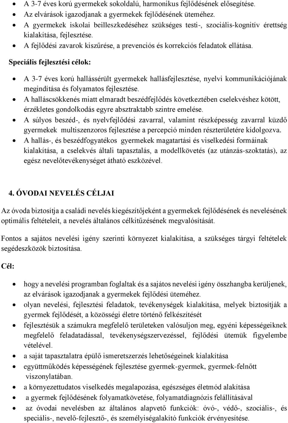 Speciális fejlesztési célok: A 3-7 éves korú hallássérült gyermekek hallásfejlesztése, nyelvi kommunikációjának megindítása és folyamatos fejlesztése.