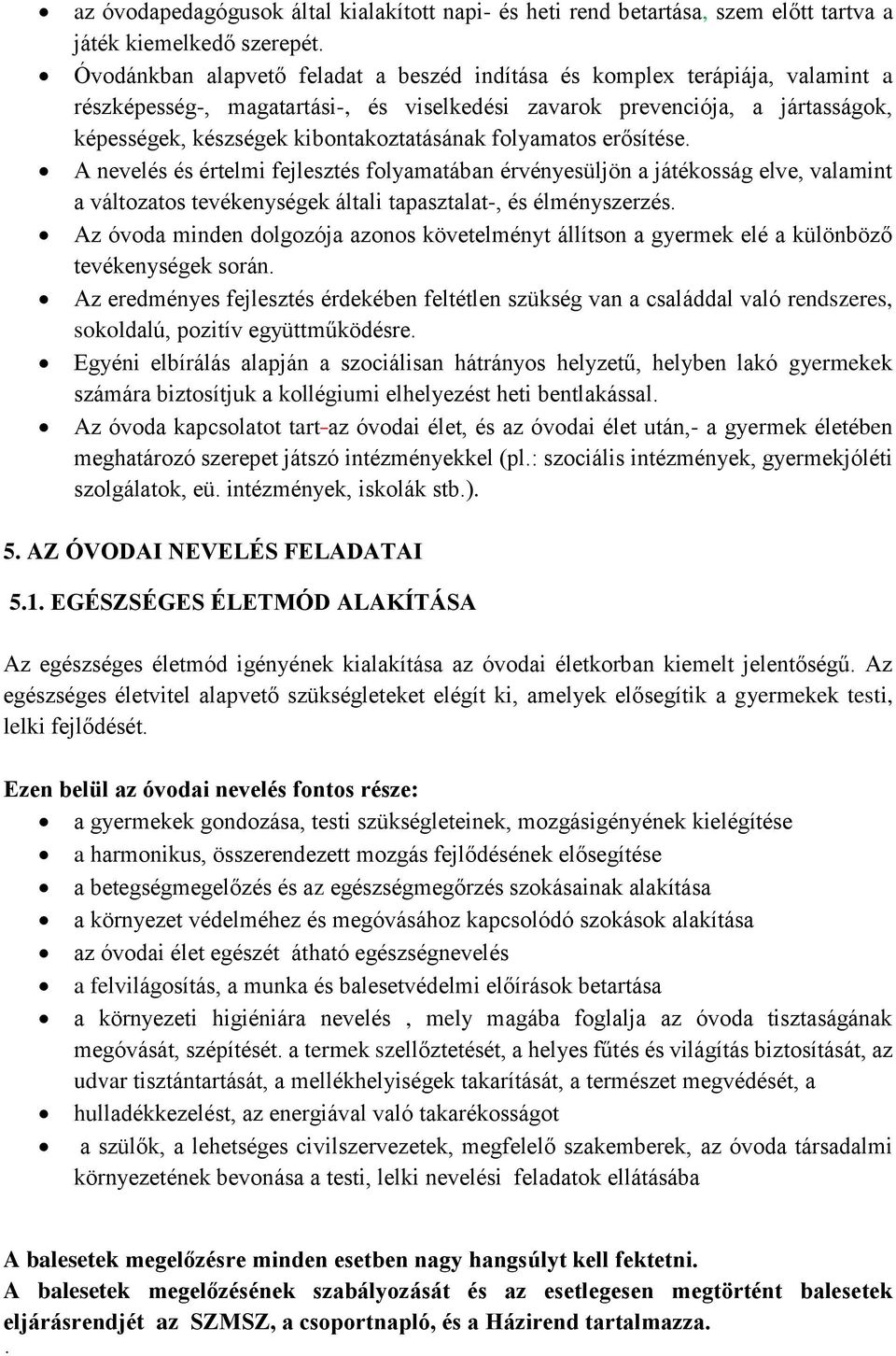 kibontakoztatásának folyamatos erősítése. A nevelés és értelmi fejlesztés folyamatában érvényesüljön a játékosság elve, valamint a változatos tevékenységek általi tapasztalat-, és élményszerzés.