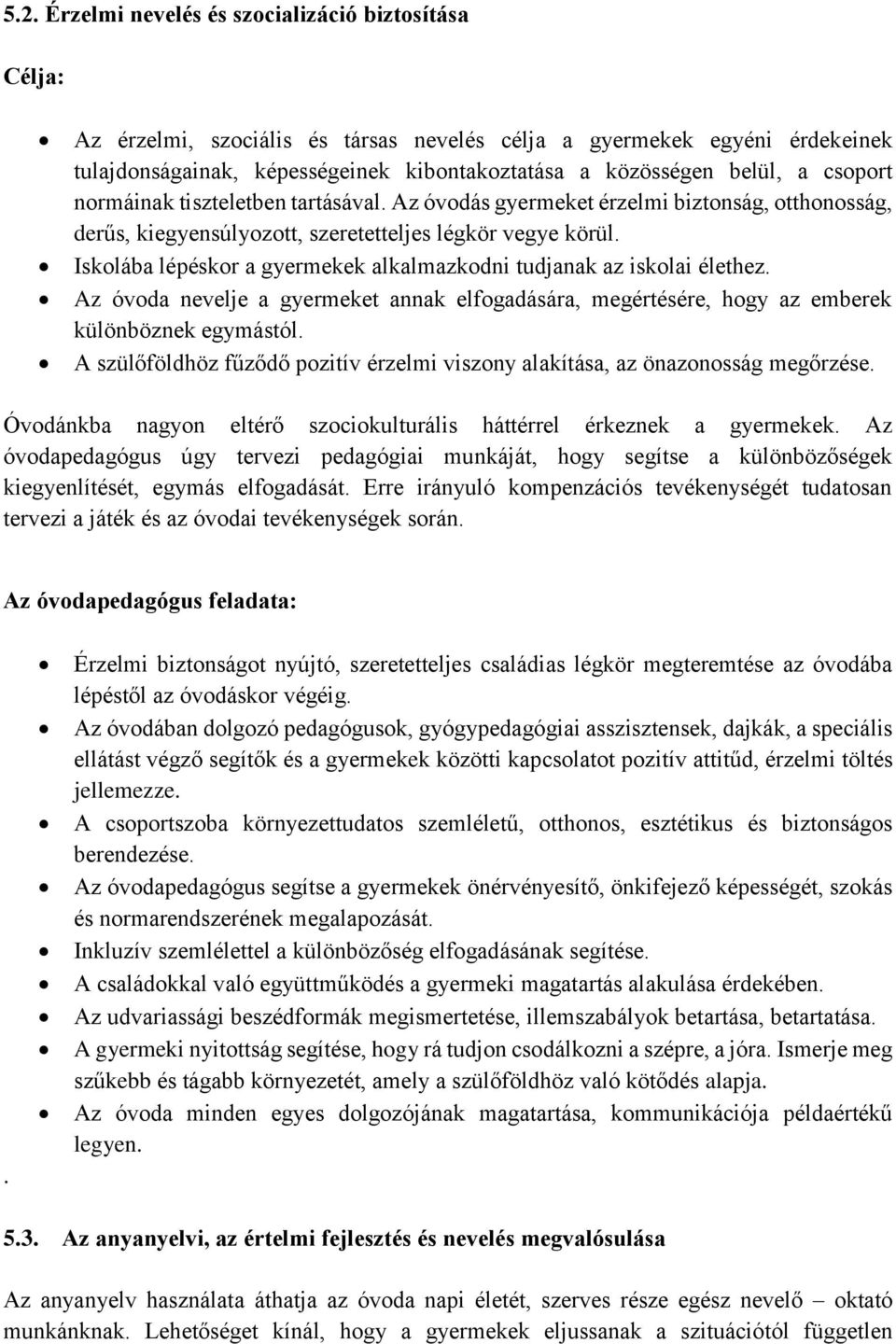 Iskolába lépéskor a gyermekek alkalmazkodni tudjanak az iskolai élethez. Az óvoda nevelje a gyermeket annak elfogadására, megértésére, hogy az emberek különböznek egymástól.