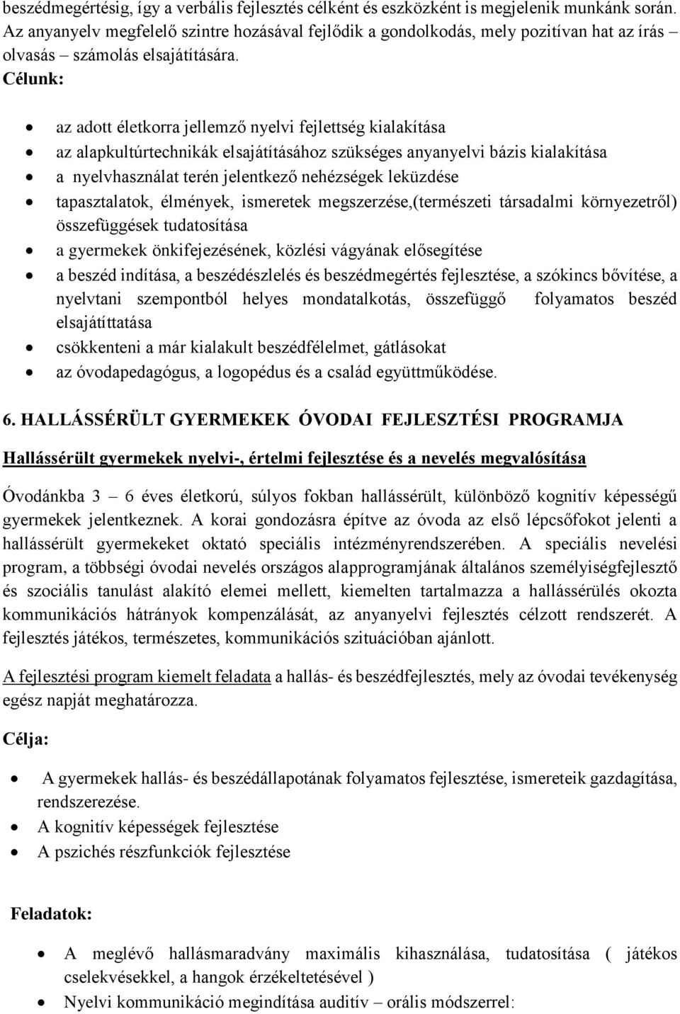 Célunk: az adott életkorra jellemző nyelvi fejlettség kialakítása az alapkultúrtechnikák elsajátításához szükséges anyanyelvi bázis kialakítása a nyelvhasználat terén jelentkező nehézségek leküzdése