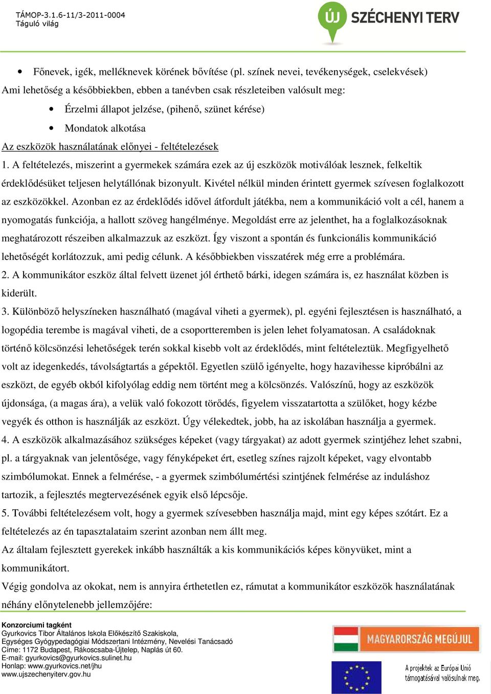 használatának előnyei - feltételezések 1. A feltételezés, miszerint a gyermekek számára ezek az új eszközök motiválóak lesznek, felkeltik érdeklődésüket teljesen helytállónak bizonyult.