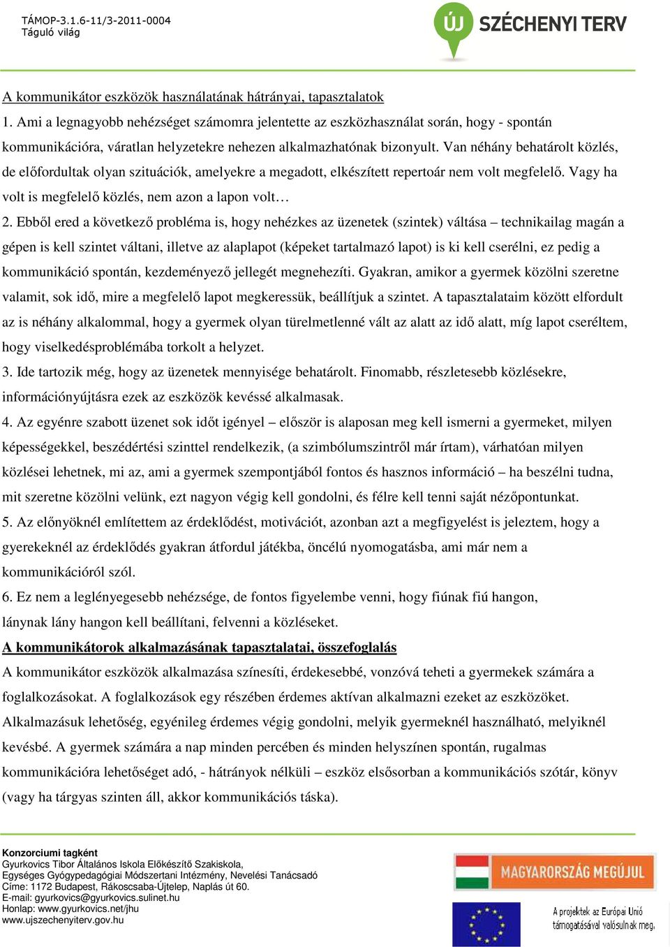 Van néhány behatárolt közlés, de előfordultak olyan szituációk, amelyekre a megadott, elkészített repertoár nem volt megfelelő. Vagy ha volt is megfelelő közlés, nem azon a lapon volt 2.