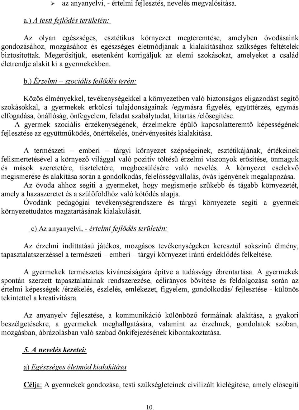 ztosítottak. Megerősítjük, esetenként korrigáljuk az elemi szokásokat, amelyeket a család életrendje alakít ki a gyermekekben. b.