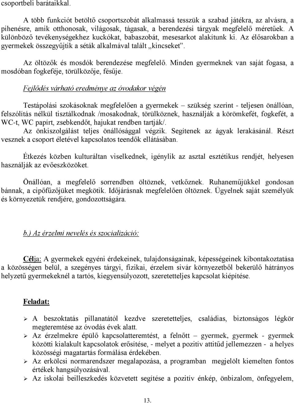 A különböző tevékenységekhez kuckókat, babaszobát, mesesarkot alakítunk ki. Az élősarokban a gyermekek összegyűjtik a séták alkalmával talált kincseket. Az öltözők és mosdók berendezése megfelelő.