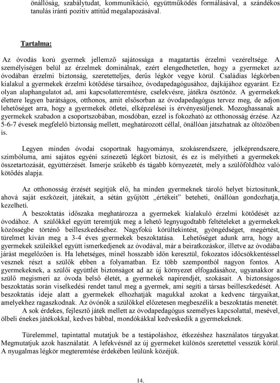 A személyiségen belül az érzelmek dominálnak, ezért elengedhetetlen, hogy a gyermeket az óvodában érzelmi biztonság, szeretetteljes, derűs légkör vegye körül.