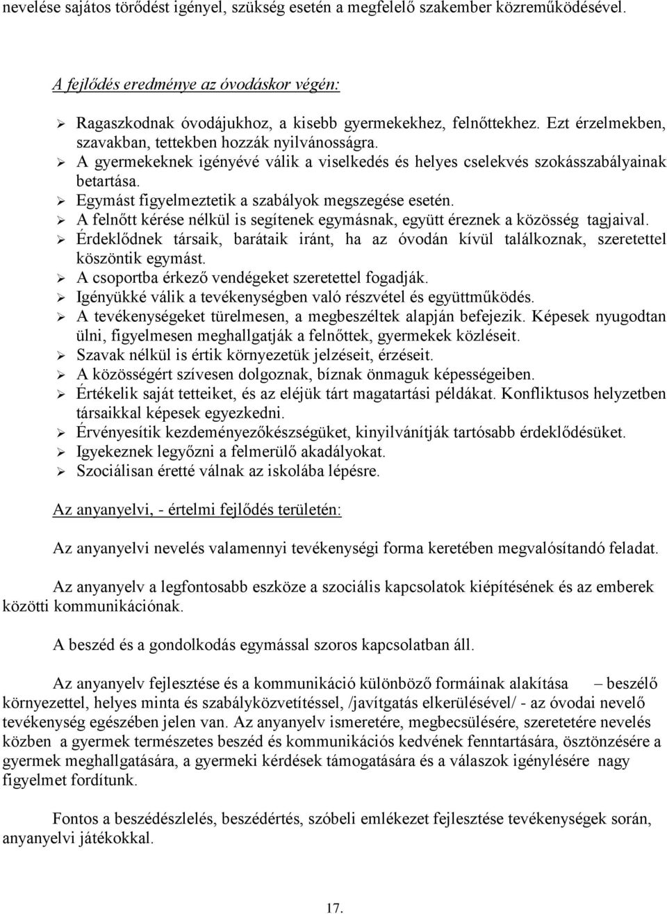 Egymást figyelmeztetik a szabályok megszegése esetén. A felnőtt kérése nélkül is segítenek egymásnak, együtt éreznek a közösség tagjaival.