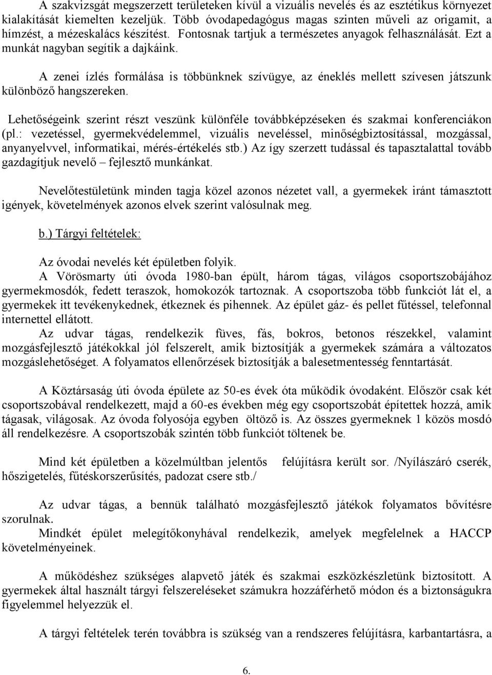 A zenei ízlés formálása is többünknek szívügye, az éneklés mellett szívesen játszunk különböző hangszereken.