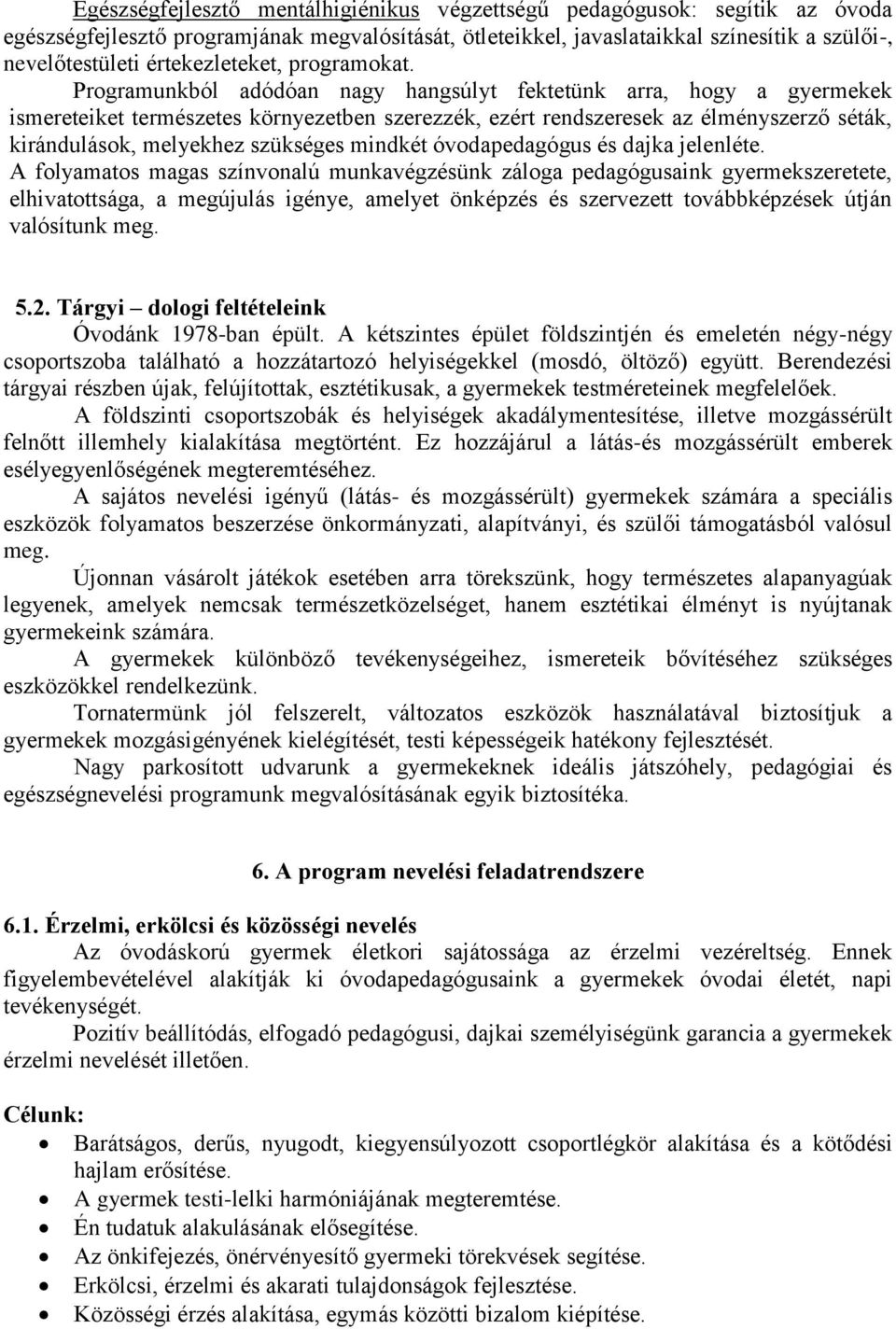 Programunkból adódóan nagy hangsúlyt fektetünk arra, hogy a gyermekek ismereteiket természetes környezetben szerezzék, ezért rendszeresek az élményszerző séták, kirándulások, melyekhez szükséges