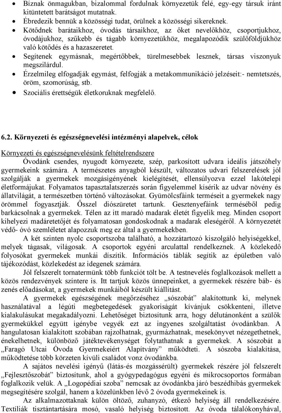 Segítenek egymásnak, megértőbbek, türelmesebbek lesznek, társas viszonyuk megszilárdul. Érzelmileg elfogadják egymást, felfogják a metakommunikáció jelzéseit:- nemtetszés, öröm, szomorúság, stb.