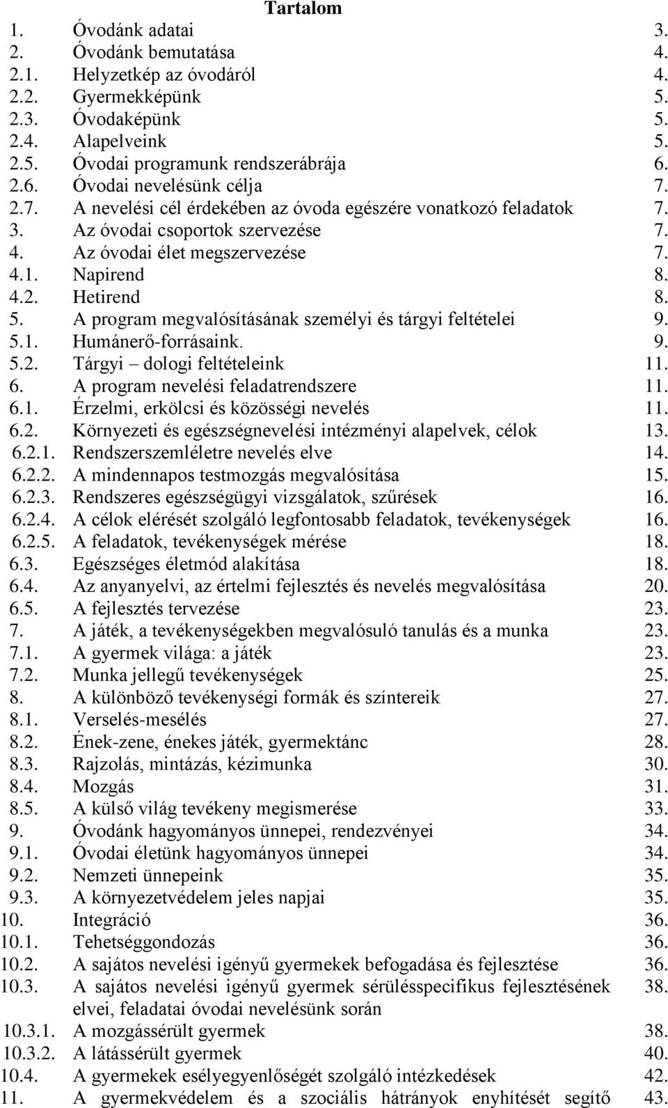 5. A program megvalósításának személyi és tárgyi feltételei 9. 5.1. Humánerő-forrásaink. 9. 5.2. Tárgyi dologi feltételeink 11. 6. A program nevelési feladatrendszere 11. 6.1. Érzelmi, erkölcsi és közösségi nevelés 11.