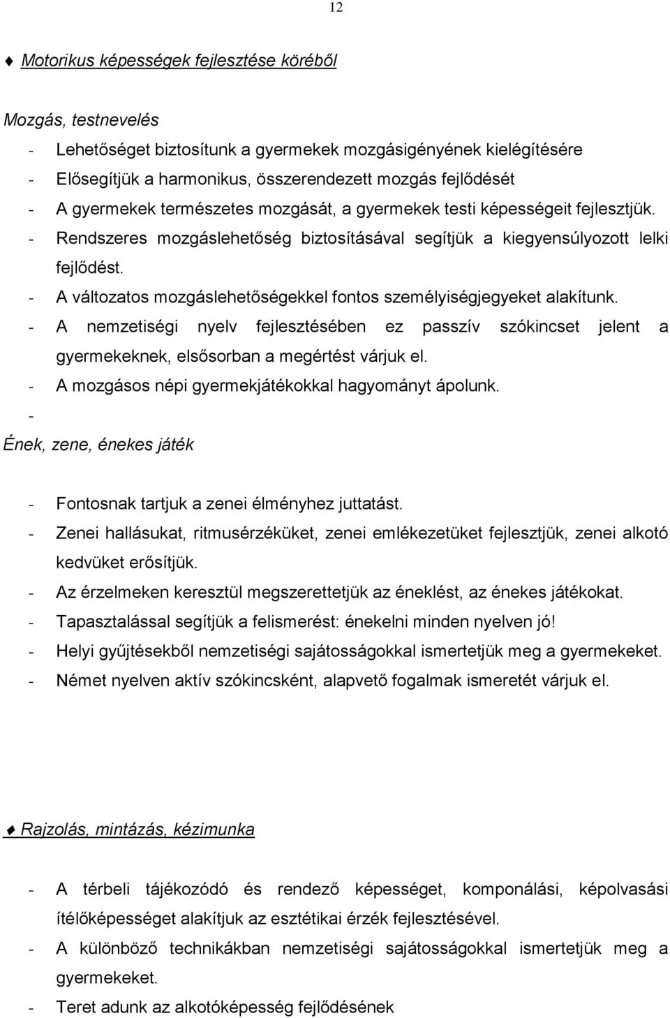 - A változatos mozgáslehetőségekkel fontos személyiségjegyeket alakítunk. - A nemzetiségi nyelv fejlesztésében ez passzív szókincset jelent a gyermekeknek, elsősorban a megértést várjuk el.