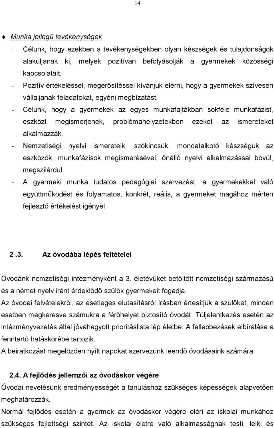 - Célunk, hogy a gyermekek az egyes munkafajtákban sokféle munkafázist, eszközt megismerjenek, problémahelyzetekben ezeket az ismereteket alkalmazzák.