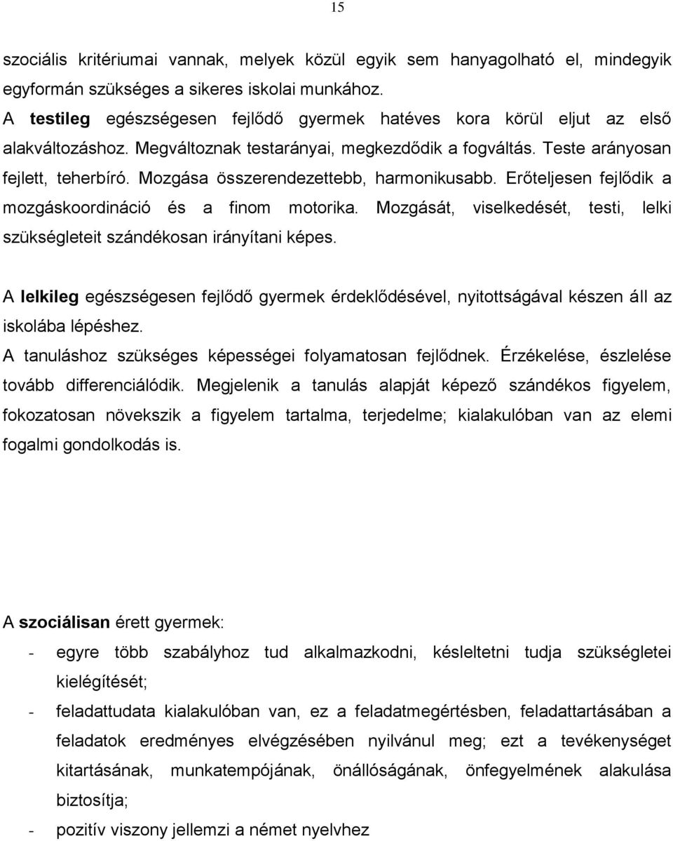 Mozgása összerendezettebb, harmonikusabb. Erőteljesen fejlődik a mozgáskoordináció és a finom motorika. Mozgását, viselkedését, testi, lelki szükségleteit szándékosan irányítani képes.