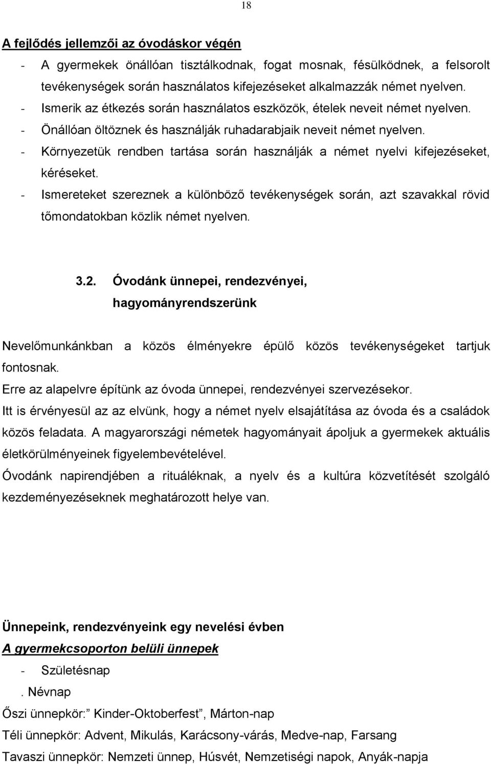 - Környezetük rendben tartása során használják a német nyelvi kifejezéseket, kéréseket. - Ismereteket szereznek a különböző tevékenységek során, azt szavakkal rövid tőmondatokban közlik német nyelven.