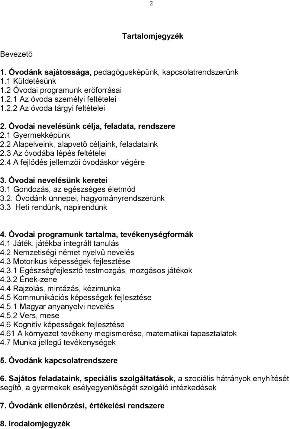 Óvodai nevelésünk keretei 3.1 Gondozás, az egészséges életmód 3.2. Óvodánk ünnepei, hagyományrendszerünk 3.3 Heti rendünk, napirendünk 4. Óvodai programunk tartalma, tevékenységformák 4.