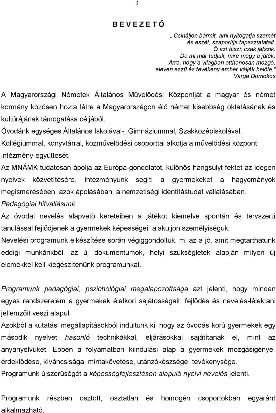 Varga Domokos A Magyarországi Németek Általános Művelődési Központját a magyar és német kormány közösen hozta létre a Magyarországon élő német kisebbség oktatásának és kultúrájának támogatása