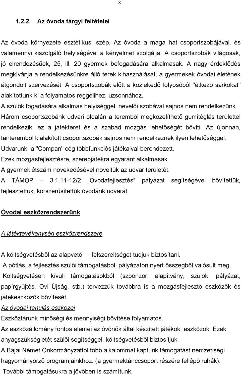 A nagy érdeklődés megkívánja a rendelkezésünkre álló terek kihasználását, a gyermekek óvodai életének átgondolt szervezését.