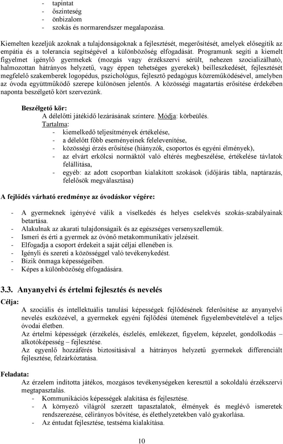 Programunk segíti a kiemelt figyelmet igénylő gyermekek (mozgás vagy érzékszervi sérült, nehezen szocializálható, halmozottan hátrányos helyzetű, vagy éppen tehetséges gyerekek) beilleszkedését,