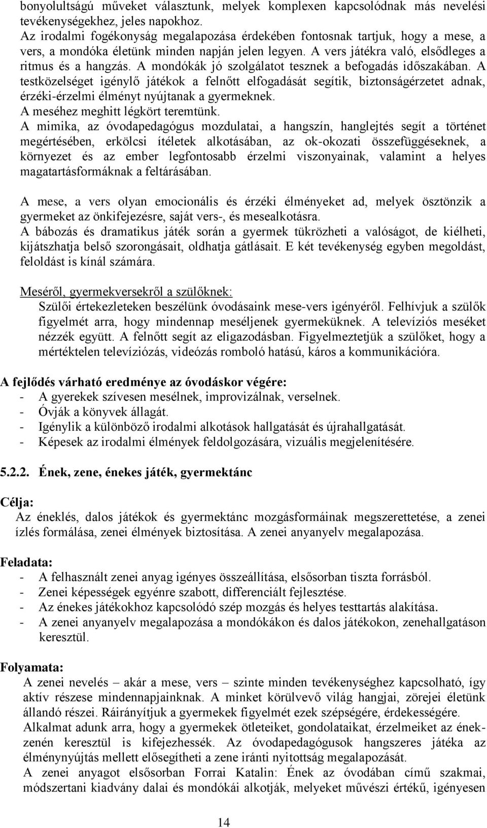 A mondókák jó szolgálatot tesznek a befogadás időszakában. A testközelséget igénylő játékok a felnőtt elfogadását segítik, biztonságérzetet adnak, érzéki-érzelmi élményt nyújtanak a gyermeknek.