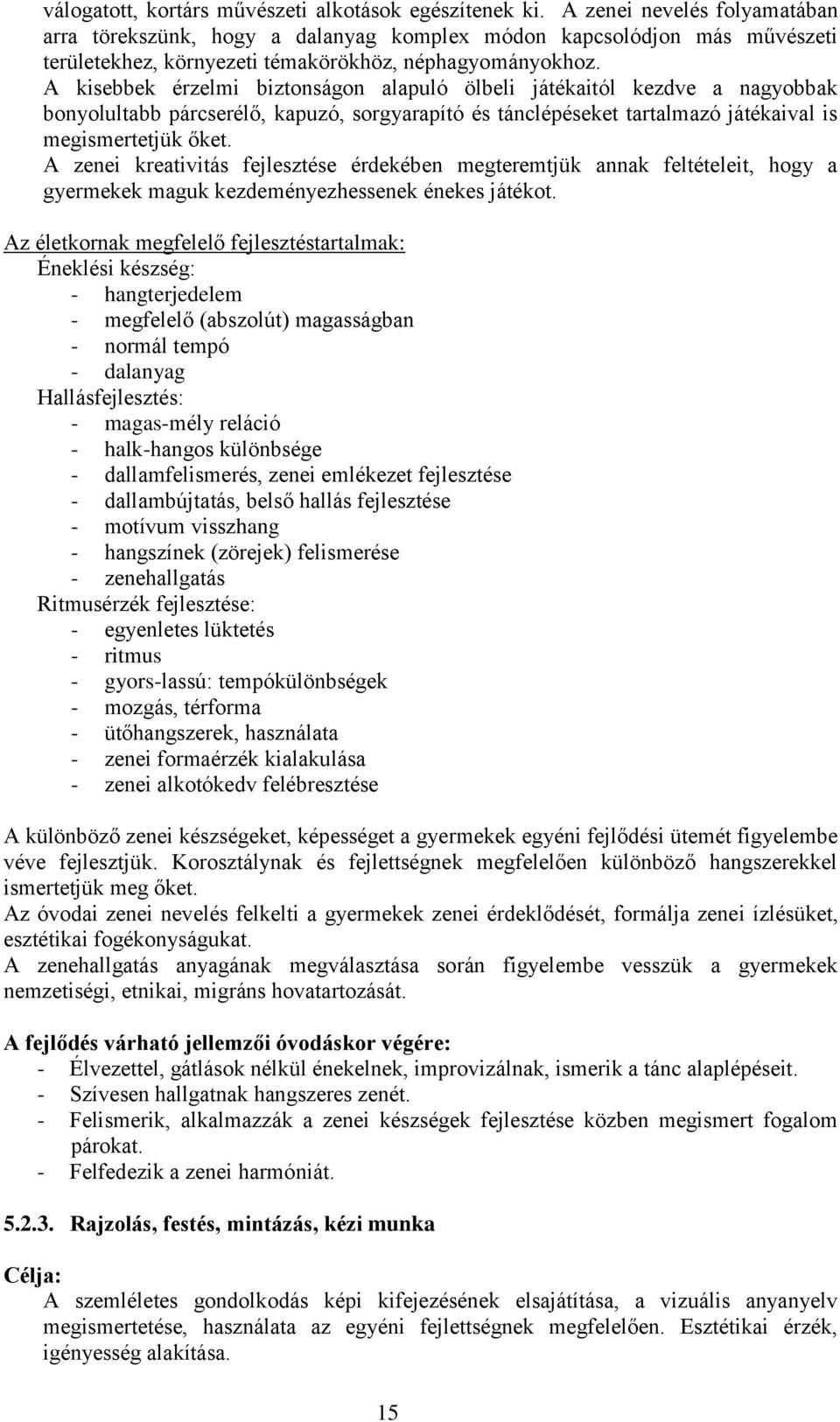 A kisebbek érzelmi biztonságon alapuló ölbeli játékaitól kezdve a nagyobbak bonyolultabb párcserélő, kapuzó, sorgyarapító és tánclépéseket tartalmazó játékaival is megismertetjük őket.