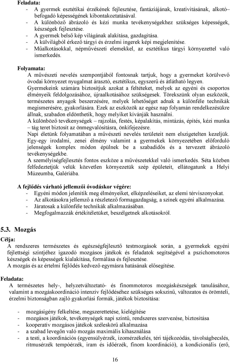 - A külvilágból érkező tárgyi és érzelmi ingerek képi megjelenítése. - Műalkotásokkal, népművészeti elemekkel, az esztétikus tárgyi környezettel való ismerkedés.