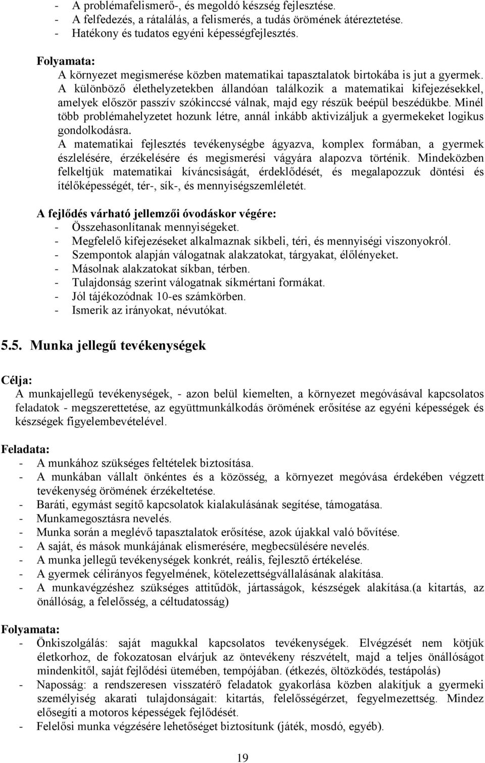 A különböző élethelyzetekben állandóan találkozik a matematikai kifejezésekkel, amelyek először passzív szókinccsé válnak, majd egy részük beépül beszédükbe.