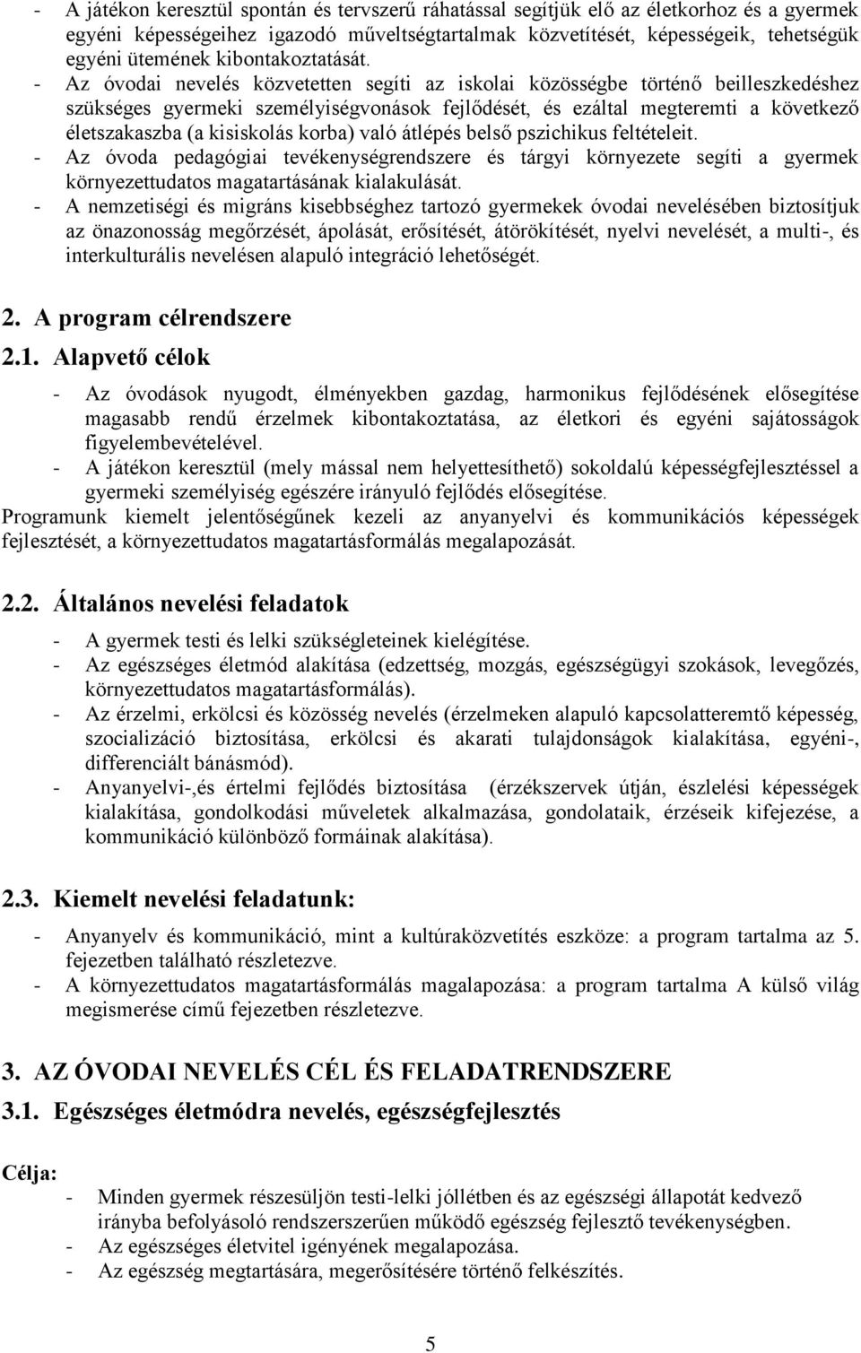 - Az óvodai nevelés közvetetten segíti az iskolai közösségbe történő beilleszkedéshez szükséges gyermeki személyiségvonások fejlődését, és ezáltal megteremti a következő életszakaszba (a kisiskolás