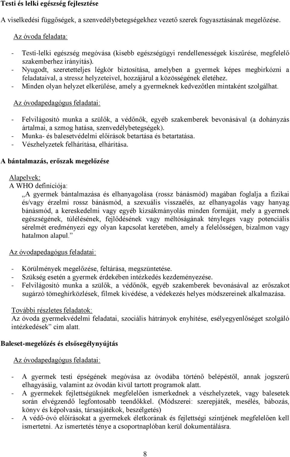 - Nyugodt, szeretetteljes légkör biztosítása, amelyben a gyermek képes megbirkózni a feladataival, a stressz helyzeteivel, hozzájárul a közösségének életéhez.