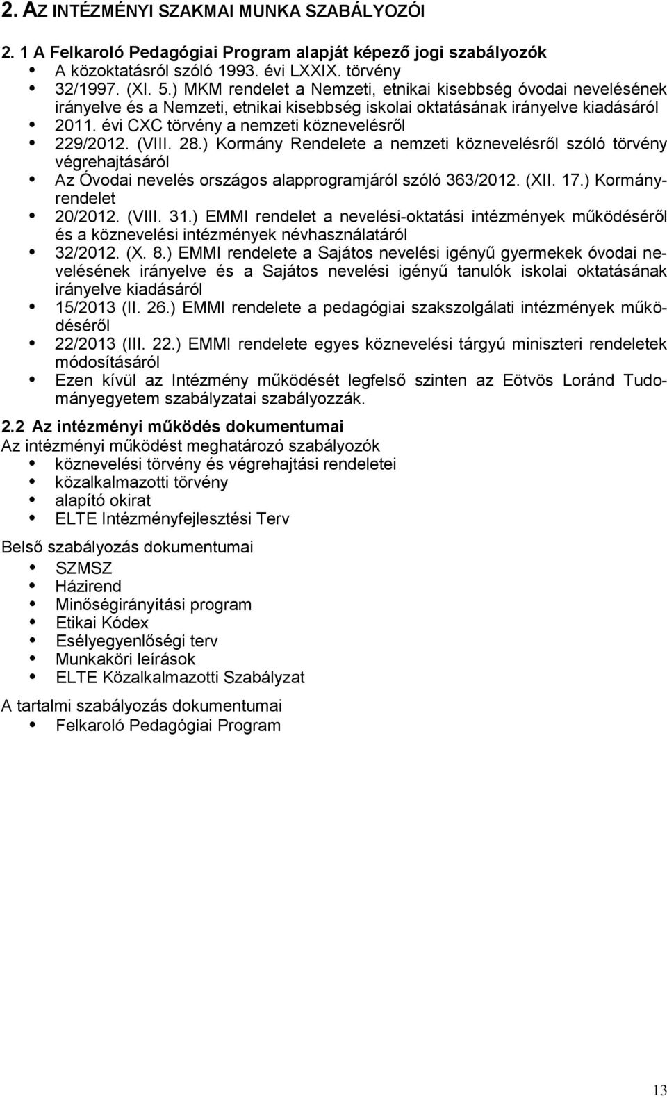 évi CXC törvény a nemzeti köznevelésről 229/2012. (VIII. 28.) Kormány Rendelete a nemzeti köznevelésről szóló törvény végrehajtásáról Az Óvodai nevelés országos alapprogramjáról szóló 363/2012. (XII.