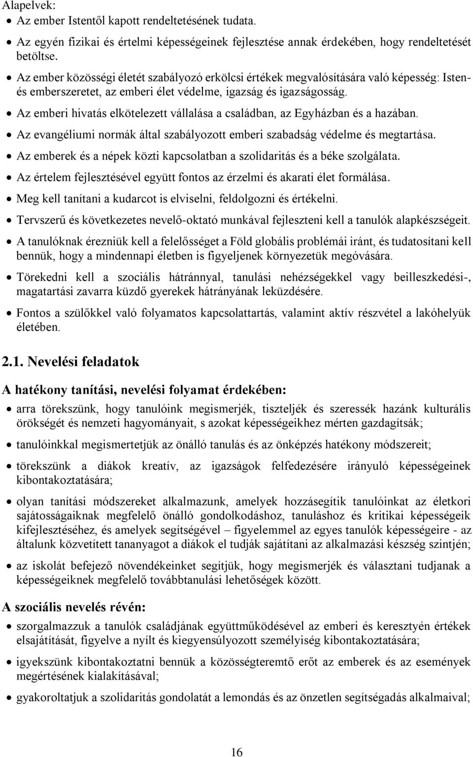 Az emberi hivatás elkötelezett vállalása a családban, az Egyházban és a hazában. Az evangéliumi normák által szabályozott emberi szabadság védelme és megtartása.