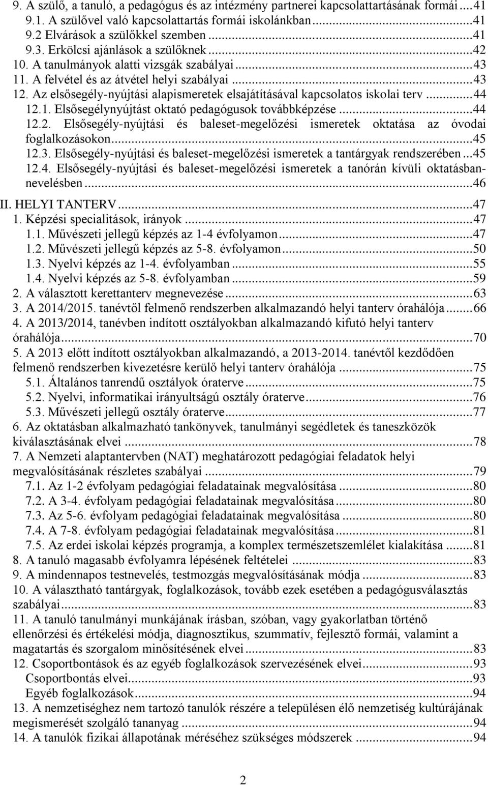 Az elsősegély-nyújtási alapismeretek elsajátításával kapcsolatos iskolai terv... 44 12.1. Elsősegélynyújtást oktató pedagógusok továbbképzése... 44 12.2. Elsősegély-nyújtási és baleset-megelőzési ismeretek oktatása az óvodai foglalkozásokon.