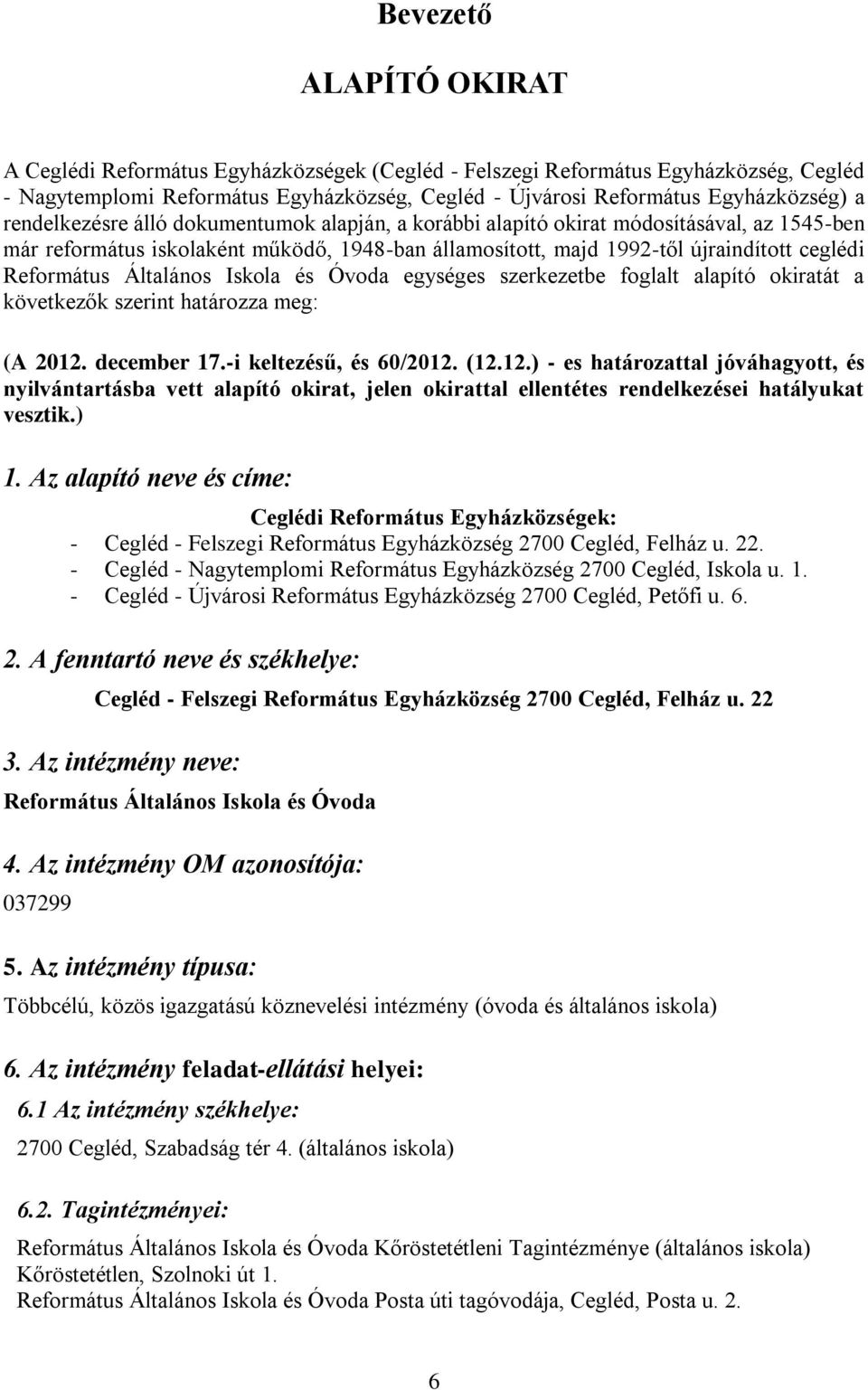 Általános Iskola és Óvoda egységes szerkezetbe foglalt alapító okiratát a következők szerint határozza meg: (A 2012.