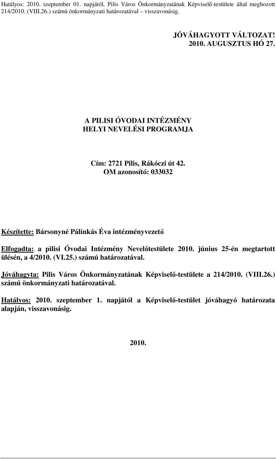OM azonosító: 033032 Készítette: Bársonyné Pálinkás Éva intézményvezetı Elfogadta: a pilisi Óvodai Intézmény Nevelıtestülete 2010. június 25-én megtartott ülésén, a 4/2010. (VI.25.) számú határozatával.