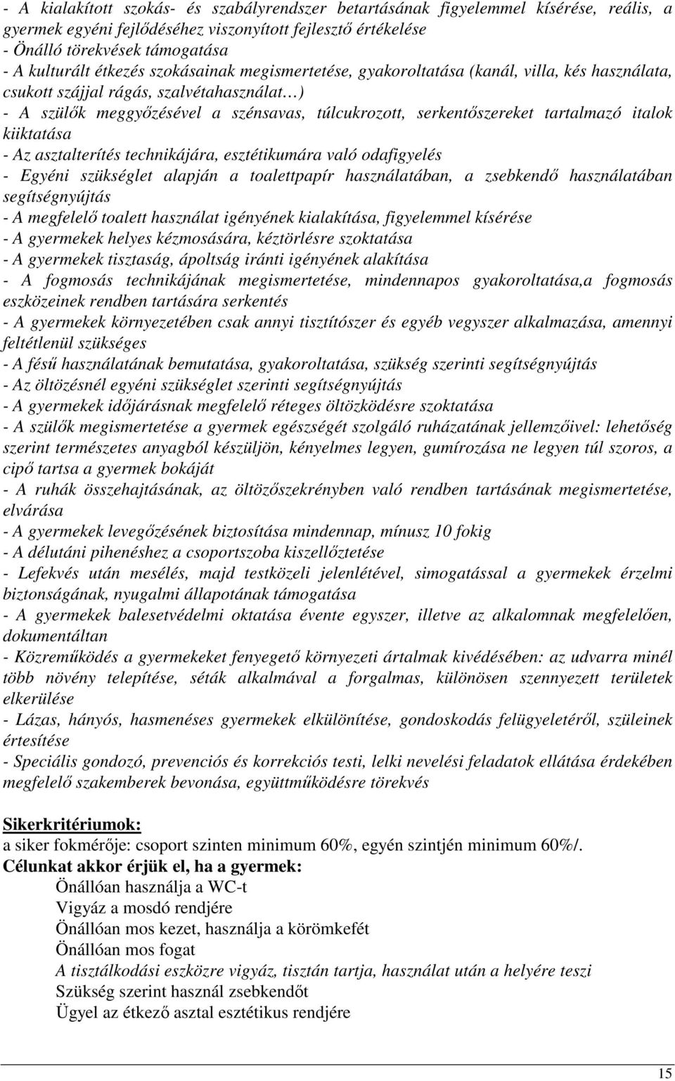 tartalmazó italok kiiktatása - Az asztalterítés technikájára, esztétikumára való odafigyelés - Egyéni szükséglet alapján a toalettpapír használatában, a zsebkendı használatában segítségnyújtás - A