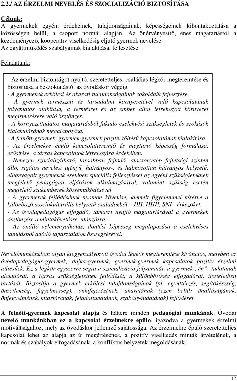 Az együttmőködés szabályainak kialakítása, fejlesztése Feladatunk: - Az érzelmi biztonságot nyújtó, szeretetteljes, családias légkör megteremtése és biztosítása a beszoktatástól az óvodáskor végéig.