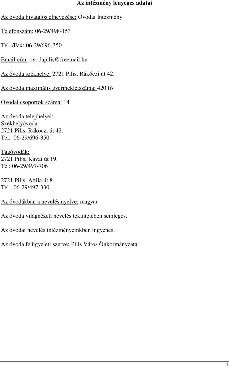 Az óvoda maximális gyermeklétszáma: 420 fı Óvodai csoportok száma: 14 Az óvoda telephelyei: Székhelyóvoda: 2721 Pilis, Rákóczi út 42. Tel.