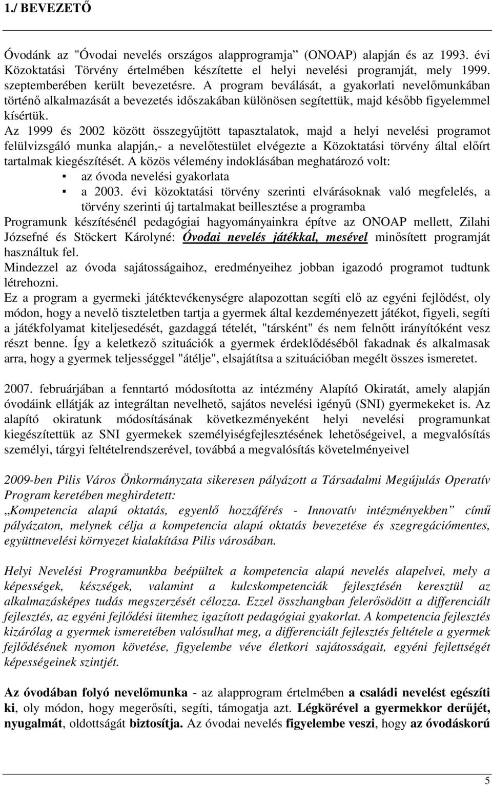 Az 1999 és 2002 között összegyőjtött tapasztalatok, majd a helyi nevelési programot felülvizsgáló munka alapján,- a nevelıtestület elvégezte a Közoktatási törvény által elıírt tartalmak kiegészítését.